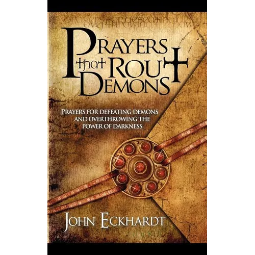 Prayers That Rout Demons: Prayers for Defeating Demons and Overthrowing the Powers of Darkness