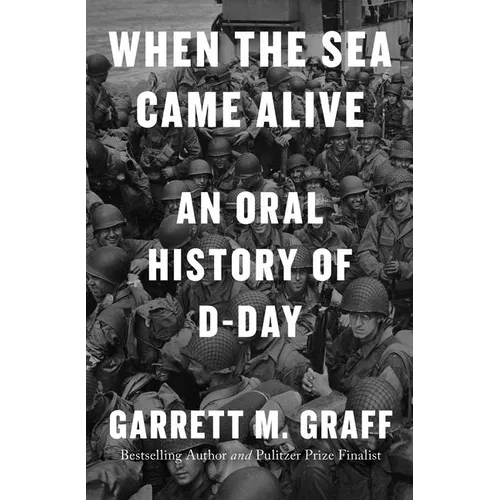 When the Sea Came Alive: An Oral History of D-Day