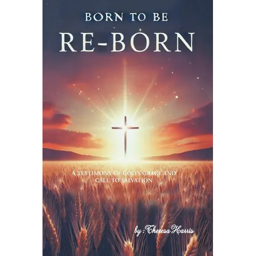 Born to be Re-Born: A Testimony of God's Grace and Call to Salvation