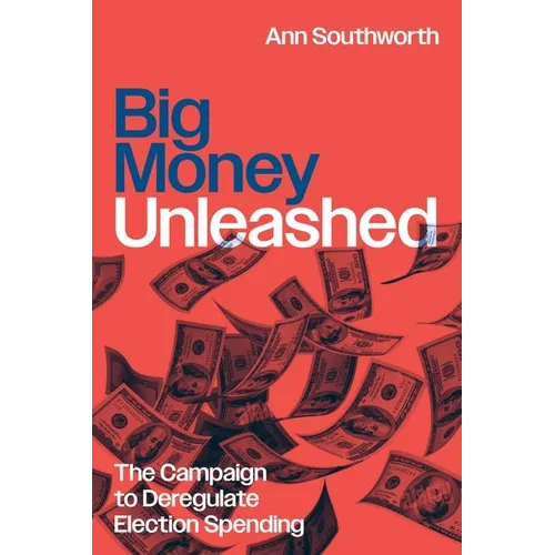 Big Money Unleashed: The Campaign to Deregulate Election Spending
