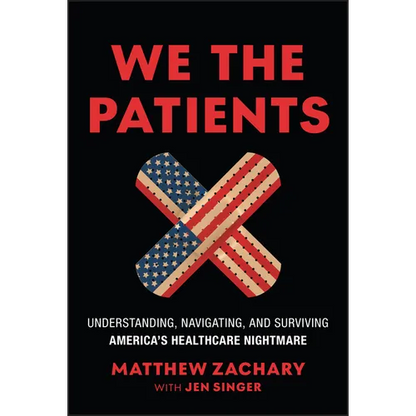 We the Patients: Understanding, Navigating, and Surviving America's Healthcare Nightmare - Hardcover