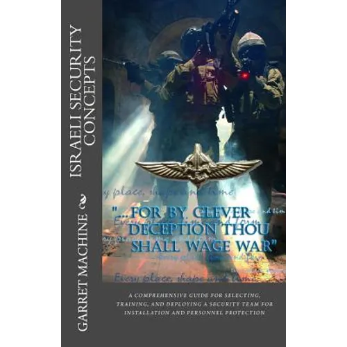 Israeli Security Concepts: A Comprehensive Guide For Selecting Training And Deploying A Security Team For Installation And Personnel Protection