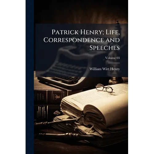 Patrick Henry; Life, Correspondence and Speeches