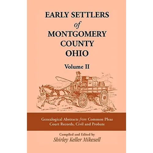 Early Settlers of Montgomery County, Ohio Volume 2: Genealogical Abstracts from Common Pleas Court Records, Civil and Probate