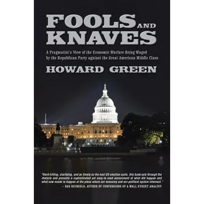 Fools and Knaves: A Pragmatist's View of the Economic Warfare Being Waged by the Republican Party Against the Great American Middle Clas - Paperback