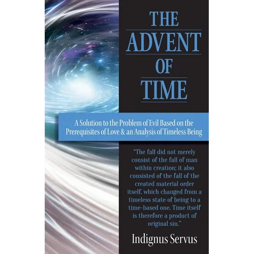 The Advent of Time: A Solution to the Problem of Evil Based on the Prerequisites of Love & an Analysis of Timeless Being