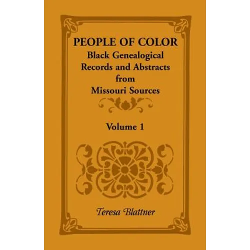 People of Color: Black Genealogical Records and Abstracts from Missouri Sources, Volume 1
