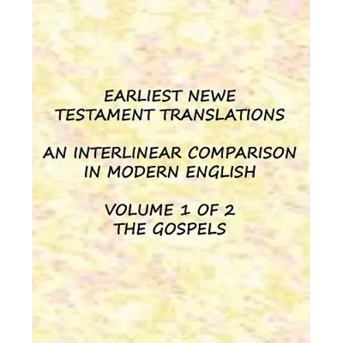 Earliest New Testament Translations - Volume 1: The Gospels