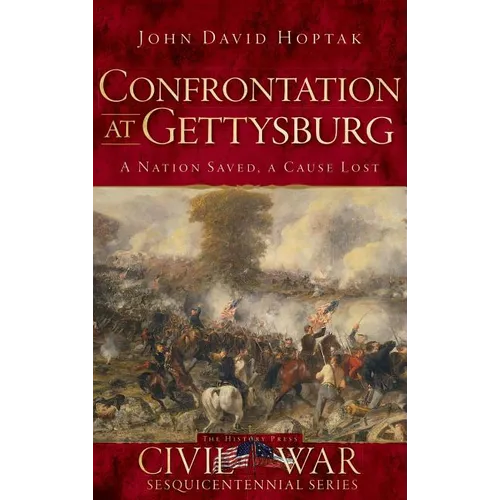 Confrontation at Gettysburg: A Nation Saved, a Cause Lost