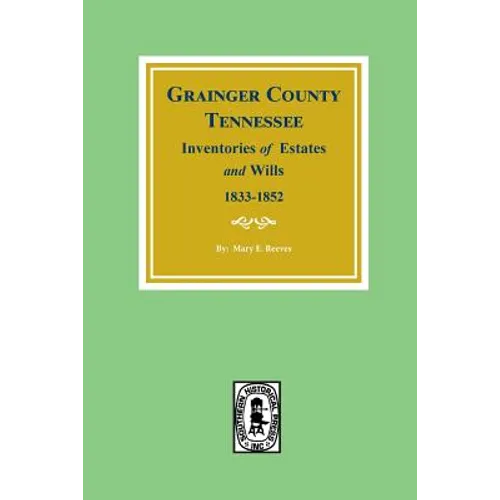 Grainger County, Tennessee Inventories of Estates and Wills, 1833-1852.