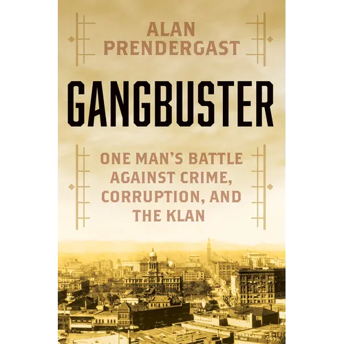 Gangbuster: One Man's Battle Against Crime, Corruption, and the Klan