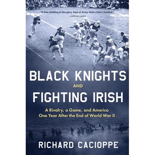 Black Knights and Fighting Irish: A Rivalry, a Game, and America One Year After the End of World War II