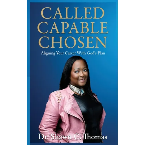 Called Capable Chosen: Aligning Your Career with God's Plan