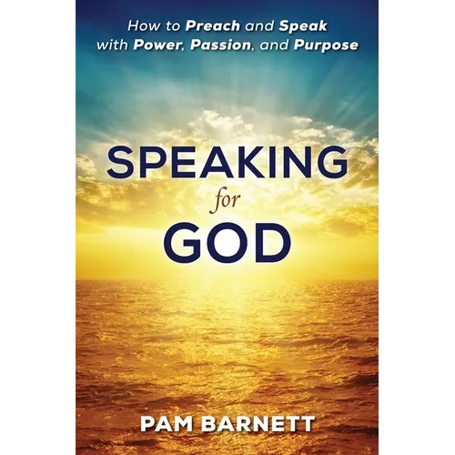 Speaking for God: How to Preach and Speak with Power, Passion, and Purpose