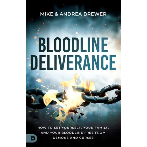 Bloodline Deliverance: How to Set Yourself, Your Family, and Your Bloodline Free from Demons and Curses