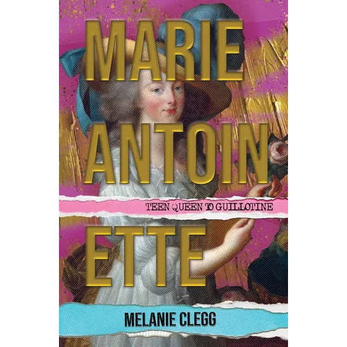 Marie Antoinette: Teen Queen to Guillotine