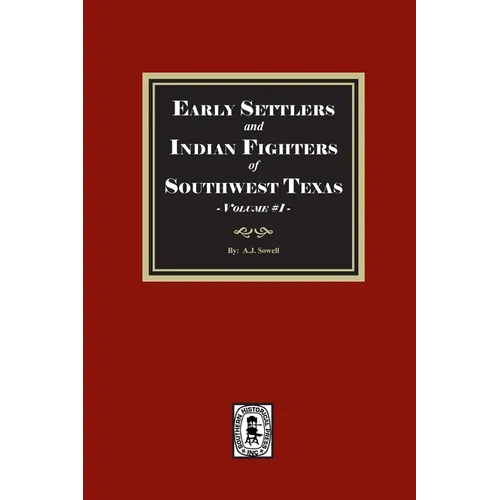 Early Settlers and Indian Fighters of Southwest Texas, Volume #1