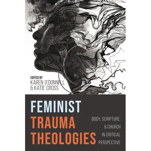 Feminist Trauma Theologies: Body, Scripture, and Church in Critical Perspective