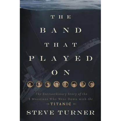 The Band That Played on: The Extraordinary Story of the 8 Musicians Who Went Down with the Titanic - Paperback