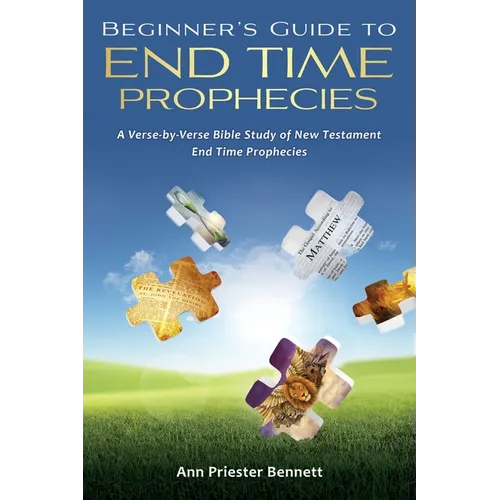 Beginner's Guide to End Time Prophecies: A Verse-by-Verse Bible Study of New Testament End Time Prophecies