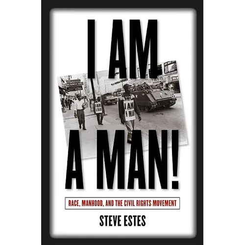 I Am a Man!: Race, Manhood, and the Civil Rights Movement