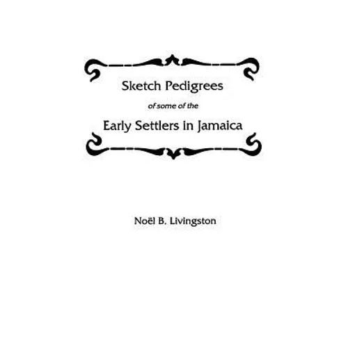 Sketch Pedigrees of Some of the Early Settlers in Jamaica