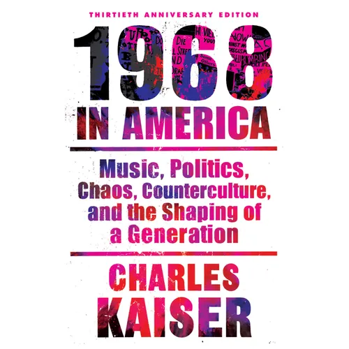 Nineteen Sixty-Eight in America: Music, Politics, Chaos, Counterculture, and the Shaping of a Generation