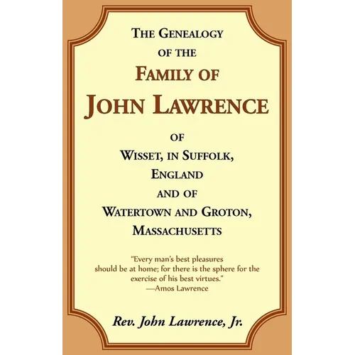 The Genealogy Of The Family Of John Lawrence Of Wisset, In Suffolk, England, And Of Watertown And Groton, Massachusetts