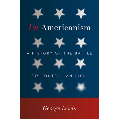Un-Americanism: A History of the Battle to Control an Idea