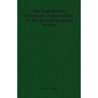 The English New Testament - From Tyndale To The Revised Standard Version