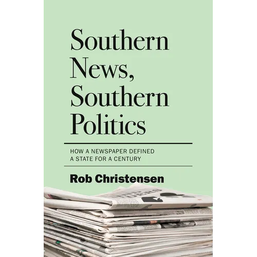 Southern News, Southern Politics: How a Newspaper Defined a State for a Century