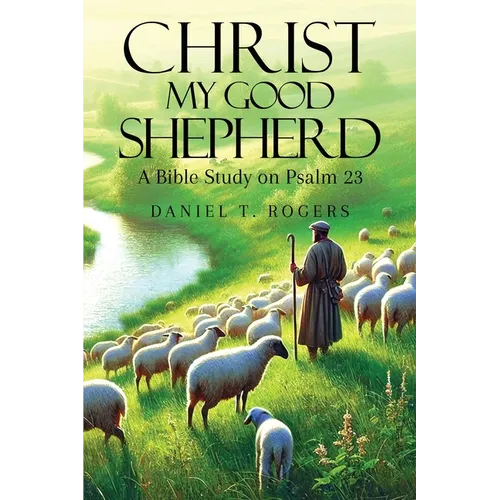 Christ My Good Shepherd: A Bible Study on Psalm 23