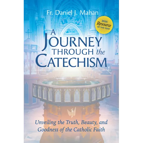 A Journey Through the Catechism - Unveiling the Truth, Beauty, and Goodness of the Catholic Faith: Award-Winning Resource for Ocia, Rcia, and Adult Fa
