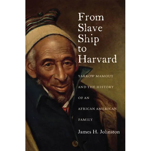 From Slave Ship to Harvard: Yarrow Mamout and the History of an African American Family