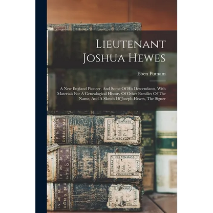 Lieutenant Joshua Hewes; A New England Pioneer, And Some Of His Descendants, With Materials For A Genealogical History Of Other Families Of The Name,