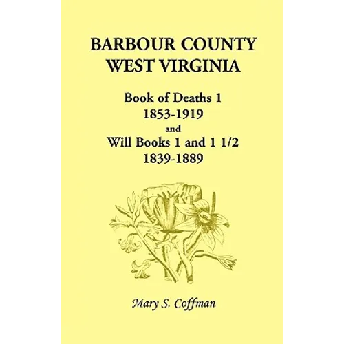 Barbour County, West Virginia, Book of Deaths 1, 1853-1919 and Will Books 1 and 1 1/2, 1839-1889