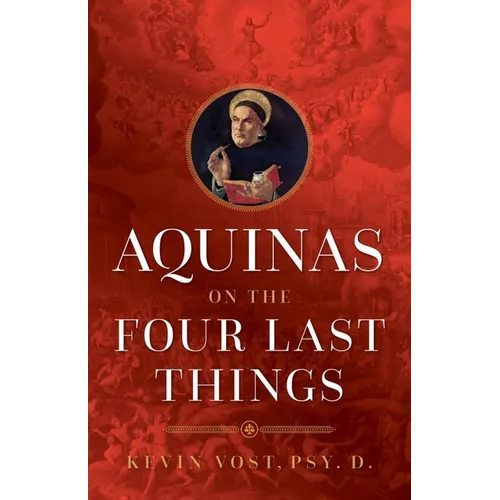 Aquinas on the Four Last Things: Everything You Need to Know about Death, Judgment, Heaven, and Hell