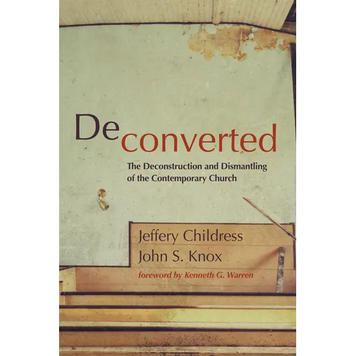 Deconverted: The Deconstruction and Dismantling of the Contemporary Church