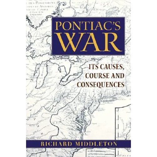 Pontiac's War: Its Causes, Course and Consequences