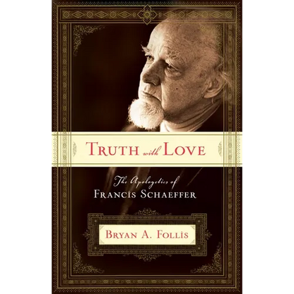 Truth with Love: The Apologetics of Francis Schaeffer - Paperback