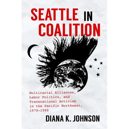 Seattle in Coalition: Multiracial Alliances, Labor Politics, and Transnational Activism in the Pacific Northwest, 1970-1999 - Paperback