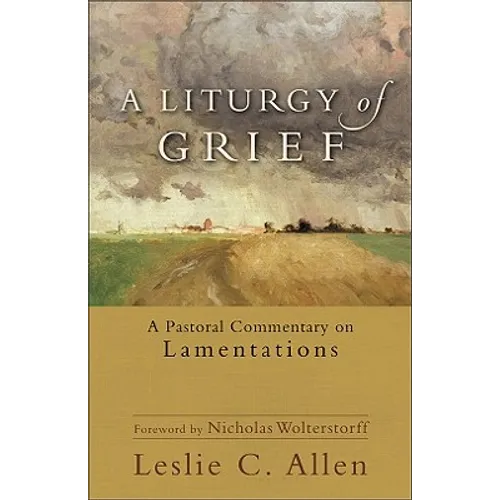 A Liturgy of Grief: A Pastoral Commentary on Lamentations