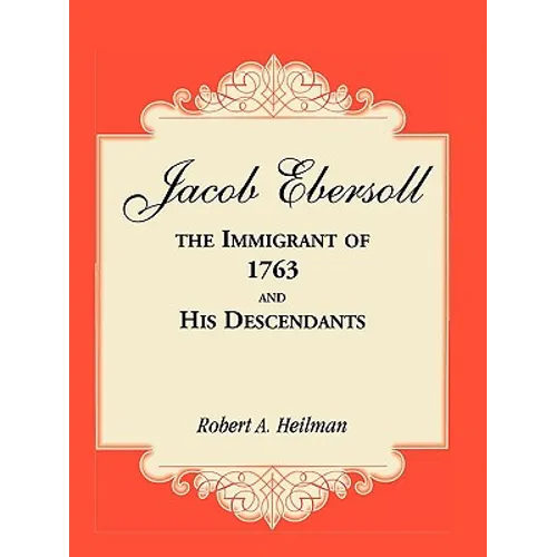 Jacob Ebersoll, the Immigrant of 1763, and his Descendants