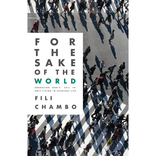 For the Sake of the World: Embracing God's Call to Holy Living in Everyday Life