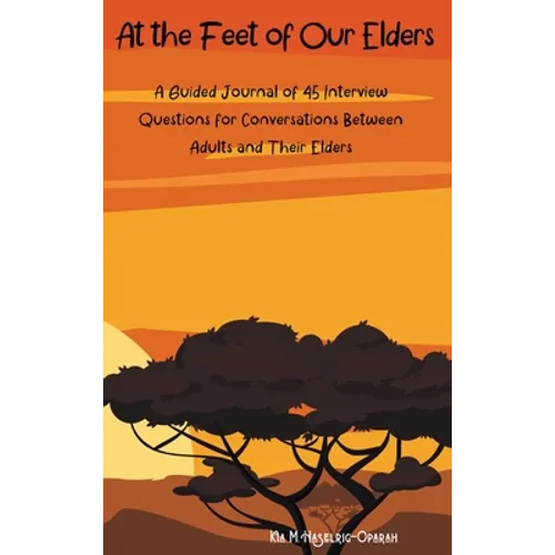 At the Feet of Our Elders: A Guided Journal of 45 Interview Questions for Conversations Between Adults and Their Elders