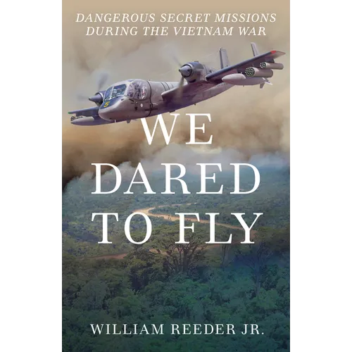 We Dared to Fly: Dangerous Secret Missions During the Vietnam War