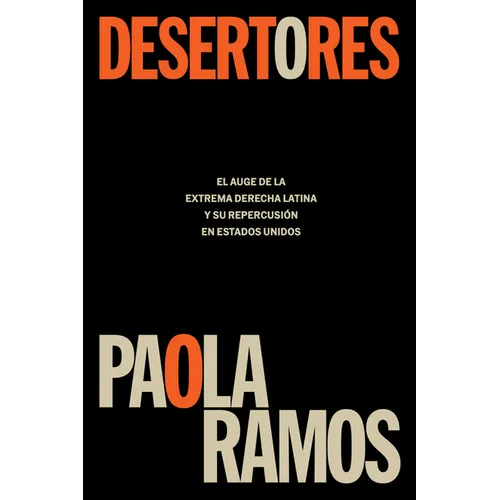 Desertores: El Auge de la Extrema Derecha Latina Y Su Repercusión En Estados Unidos / Defectors