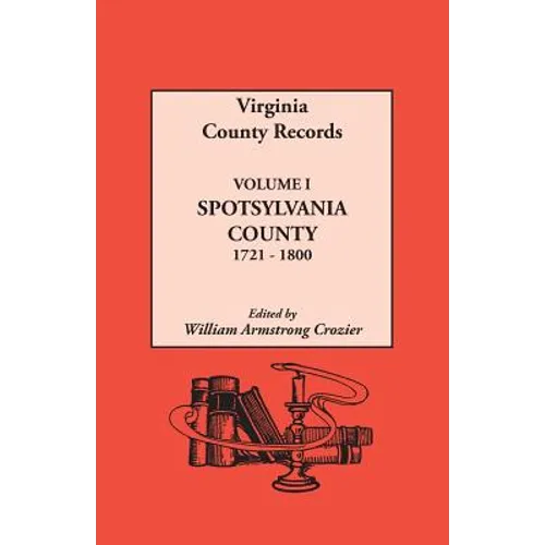 Virginia County Records. Volume I: Spotsylvania County, 1721-1800