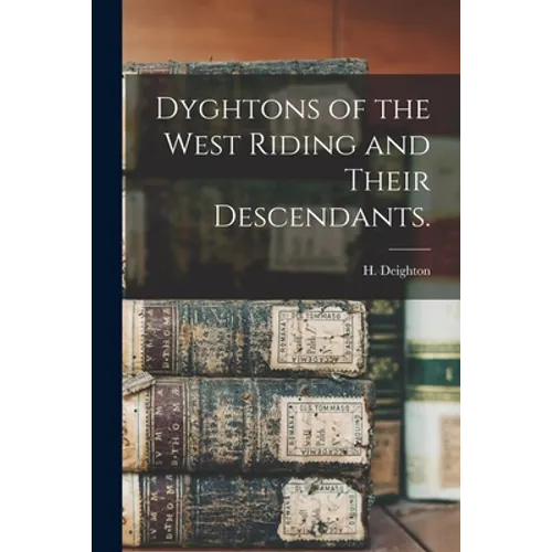 Dyghtons of the West Riding and Their Descendants.