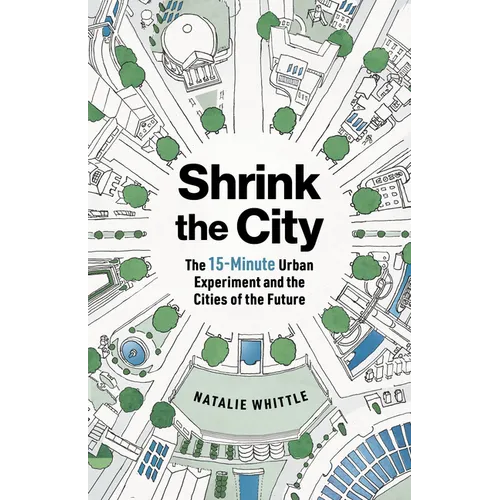 Shrink the City: The 15-Minute Urban Experiment and the Cities of the Future